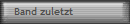 Band zuletzt